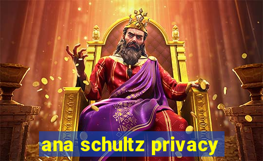 ana schultz privacy